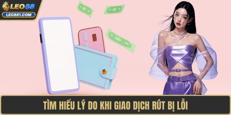 Tìm hiểu lý do khi giao dịch rút bị lỗi